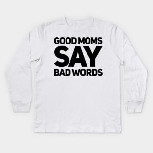 Good Moms Say Bad Words. Funny Mom Saying. Kids Long Sleeve T-Shirt